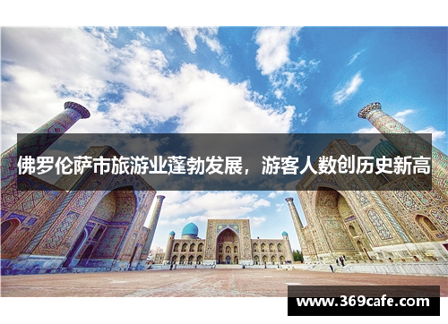 佛罗伦萨市旅游业蓬勃发展，游客人数创历史新高
