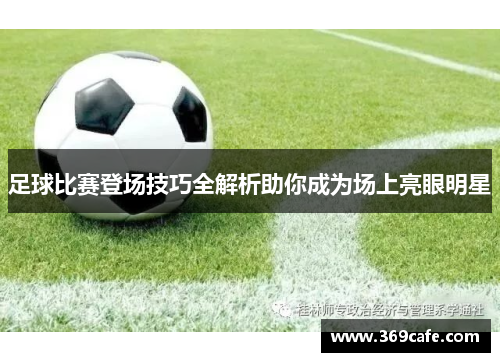 足球比赛登场技巧全解析助你成为场上亮眼明星