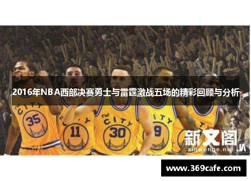 2016年NBA西部决赛勇士与雷霆激战五场的精彩回顾与分析