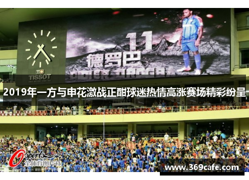 2019年一方与申花激战正酣球迷热情高涨赛场精彩纷呈